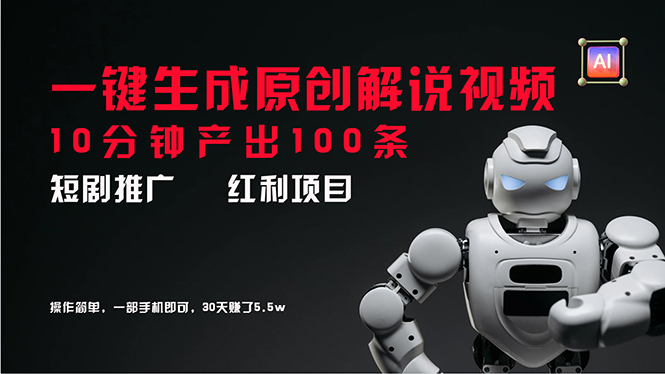 (8.1)短剧推广新思路，AI一键生成原创解说视频，10分钟产出100条，30天赚了5.5w