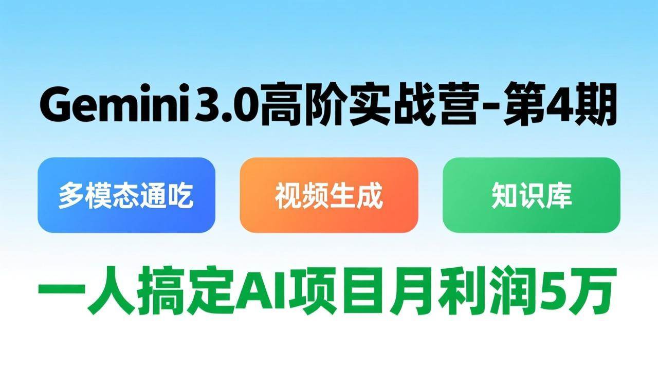 (2.22)Gemini 3.0高阶实战营-第4期，多模态通吃+视频生成+知识库，一人搞定AI项目月利润5万