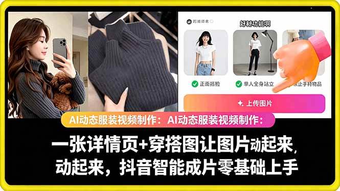 (5.30)AI动态服装视频制作：一张详情页+穿搭图让图片动起来，抖音智能成片零基础上手
